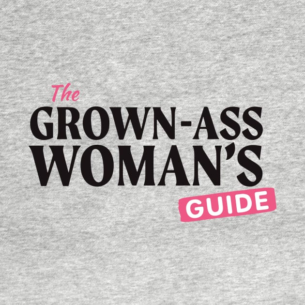 The Grown-Ass Woman's Guide by Grown-Ass Woman